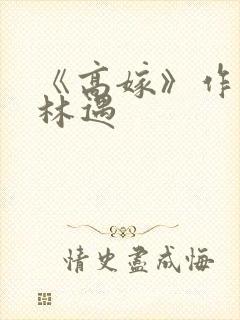 《高嫁》作者:林遇