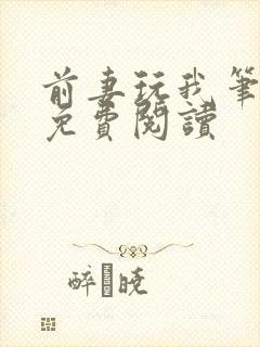 前妻玩我笔趣阁免费阅读