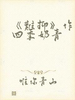 《难抑》作者:四季奶青