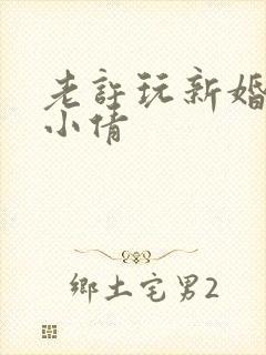 老许玩新婚少妇小倩