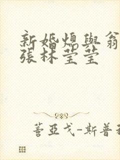 新婚熄与翁公老张林莹莹