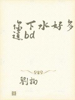 你下水好多下水道bd