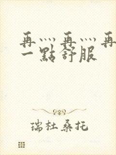 再灬再灬再灬深一点舒服