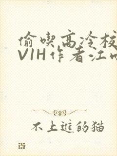 偷吃高冷校草1V1H作者江雨