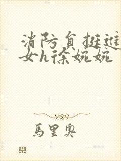 消防员挺进乖乖女h徐婉婉