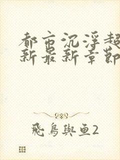 都市沉浮超前更新最新章节