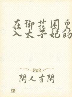 在御花园皇上进入太子妃的小说