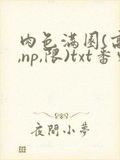 肉色满园(高h,np,限)txt番外篇