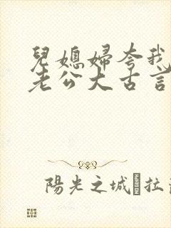 儿媳妇夸我比她老公大古言