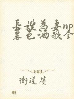 长嫂为妻npn暮色酒歌全文