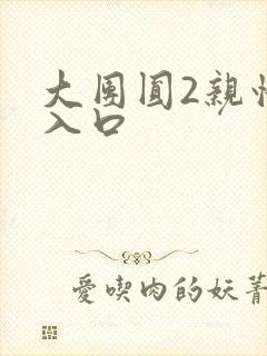 大团圆2亲情会入口