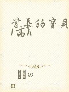 首长的宝贝1v1高h