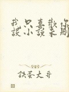 我只喜欢你的人设小说未删减