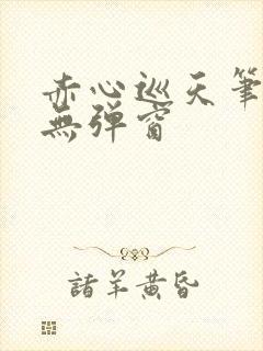 赤心巡天笔趣阁无弹窗