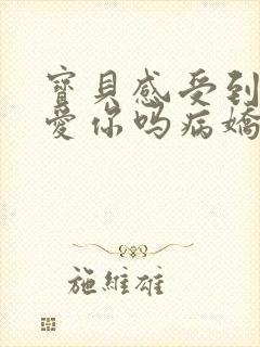 宝贝感受到它在爱你吗病娇小说