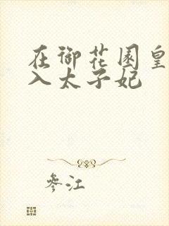 在御花园皇上进入太子妃