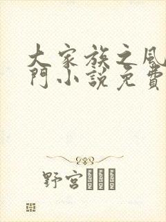 大家族之风流豪门小说免费阅读