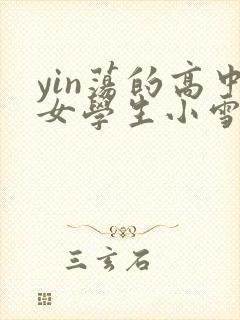 yin荡的高中女学生小雪