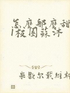 怎么那么甜1v1校园苏沐