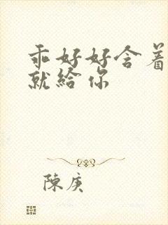 乖好好含着待会就给你