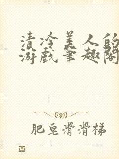 清冷美人的神奇游戏笔趣阁