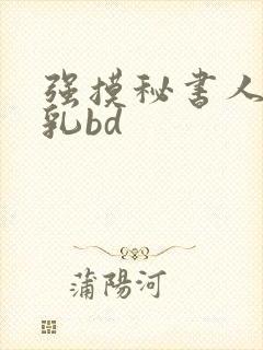 强摸秘书人妻大乳bd
