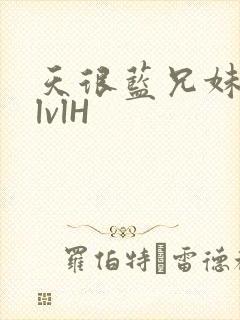 天很蓝兄妹骨科lvlH