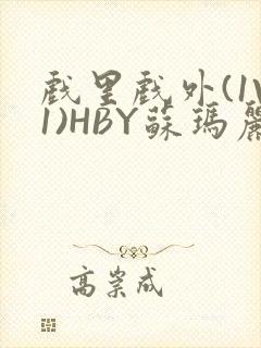 戏里戏外(1V1)HBY苏玛丽全文免费阅读