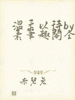 温柔以待by吃素笔趣阁全文免费阅读