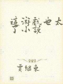 这游戏也太真实了小说