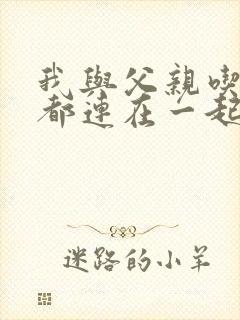 我与父亲吃饭时都连在一起