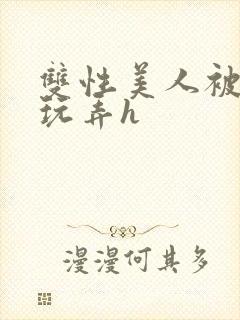 双性美人被催眠玩弄h