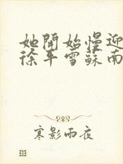 她开始慢迎迎合徐平雪苏南风