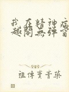 我在精神病院笔趣阁无弹窗