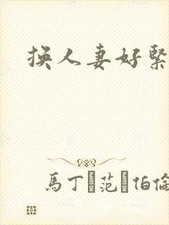 换人妻好紧老朱