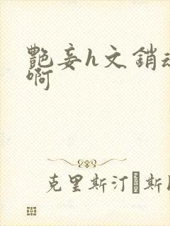 艳妾h文销魂嗯啊