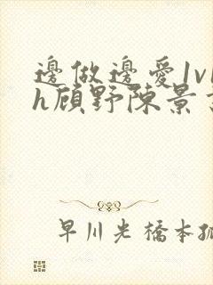 边做边爱1v1h顾野陈景书