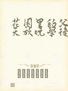 花园里的父爱有天放晚学后