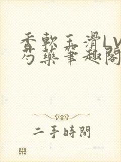 香软玉滑LVL芍药笔趣阁