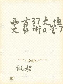 西方37大但人文艺术a管77
