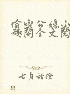 偷吃公媳小说笔趣阁全文阅读