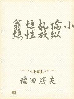 翁熄乩伦小说翁熄性放纵