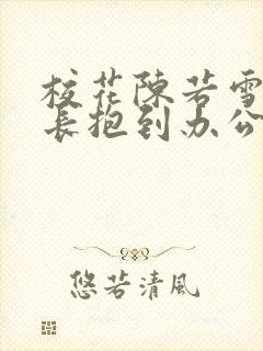 校花陈若雪被校长抱到办公室