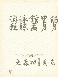 游泳馆里的两个教练孟月月