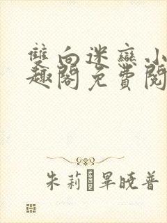 双向迷恋小说笔趣阁免费阅读全文