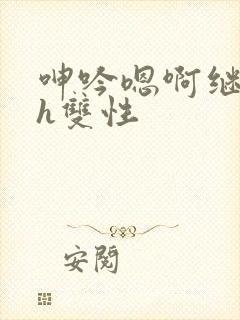 呻吟嗯啊继父～h双性