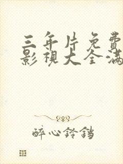 三年片免费观看影视大全满天星