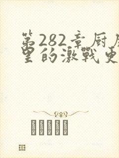 第282章厨房里的激战更新时间