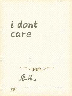 i dont care