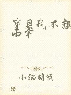 宝贝我不想带小雨伞